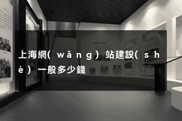 上海網(wǎng)站建設(shè)一般多少錢