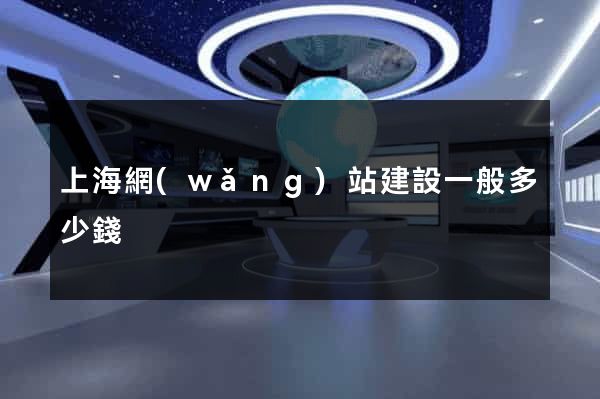 上海網(wǎng)站建設一般多少錢