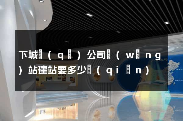 下城區(qū)公司網(wǎng)站建站要多少錢(qián)