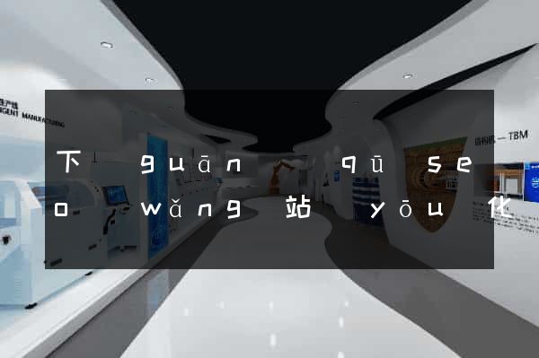 下關(guān)區(qū)seo網(wǎng)站優(yōu)化