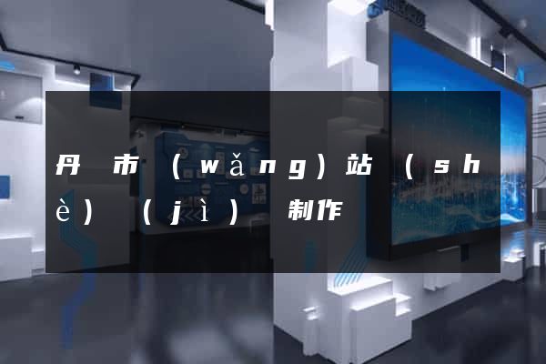 丹陽市網(wǎng)站設(shè)計(jì)與制作