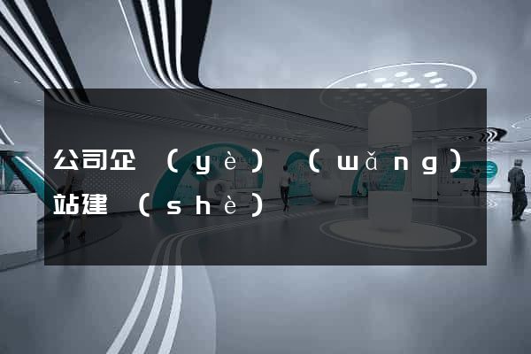 公司企業(yè)網(wǎng)站建設(shè)