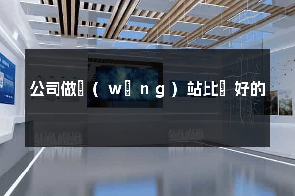 公司做網(wǎng)站比較好的