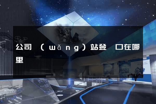 公司網(wǎng)站登錄口在哪里