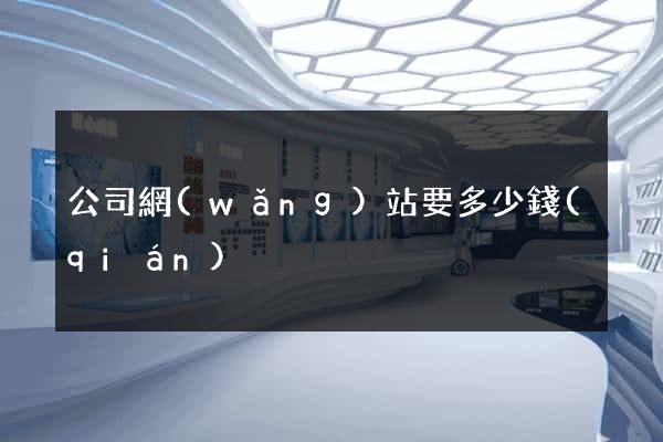 公司網(wǎng)站要多少錢(qián)