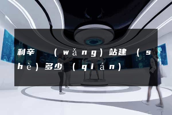 利辛縣網(wǎng)站建設(shè)多少錢(qián)