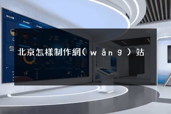 北京怎樣制作網(wǎng)站