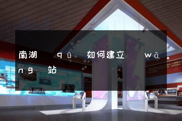 南湖區(qū)如何建立網(wǎng)站