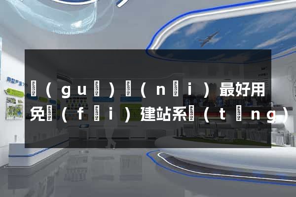 國(guó)內(nèi)最好用免費(fèi)建站系統(tǒng)