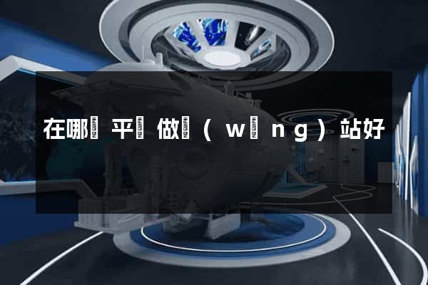 在哪個平臺做網(wǎng)站好