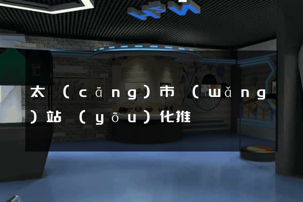 太倉(cāng)市網(wǎng)站優(yōu)化推廣