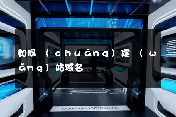 如何創(chuàng)建網(wǎng)站域名