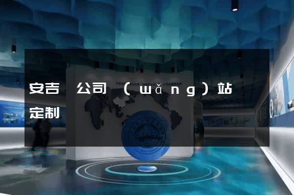 安吉縣公司網(wǎng)站設計定制