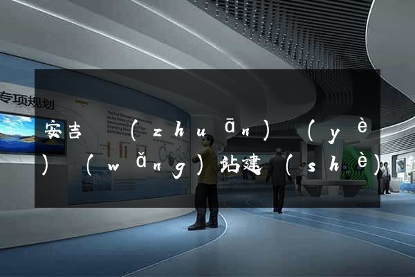 安吉縣專(zhuān)業(yè)網(wǎng)站建設(shè)