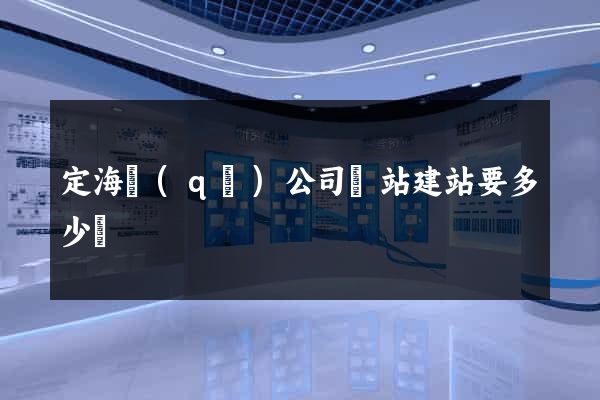 定海區(qū)公司網站建站要多少錢