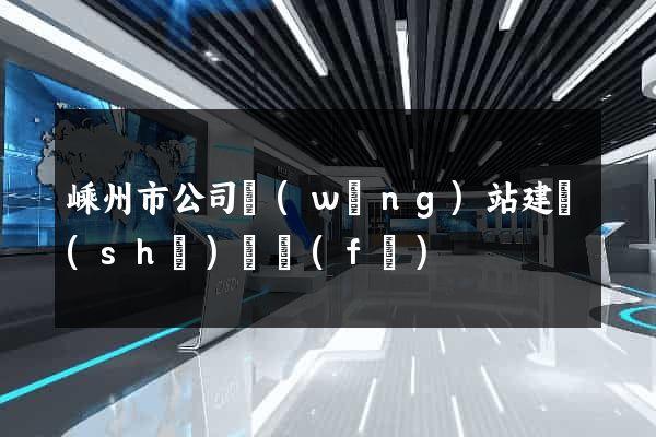 嵊州市公司網(wǎng)站建設(shè)開發(fā)