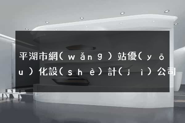 平湖市網(wǎng)站優(yōu)化設(shè)計(jì)公司