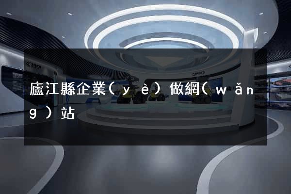 廬江縣企業(yè)做網(wǎng)站