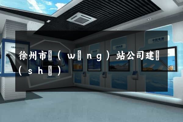 徐州市網(wǎng)站公司建設(shè)