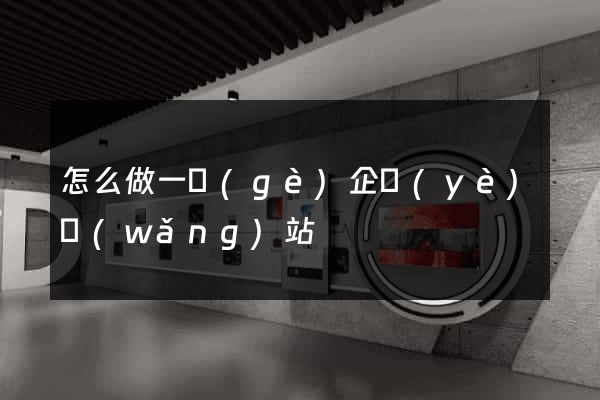 怎么做一個(gè)企業(yè)網(wǎng)站