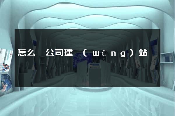 怎么給公司建網(wǎng)站
