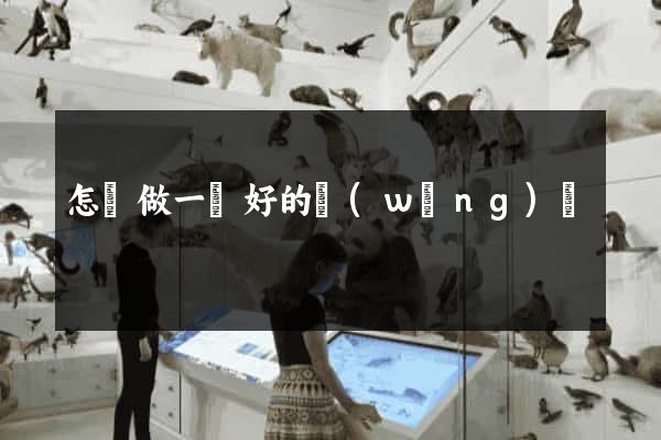 怎樣做一個好的網(wǎng)頁