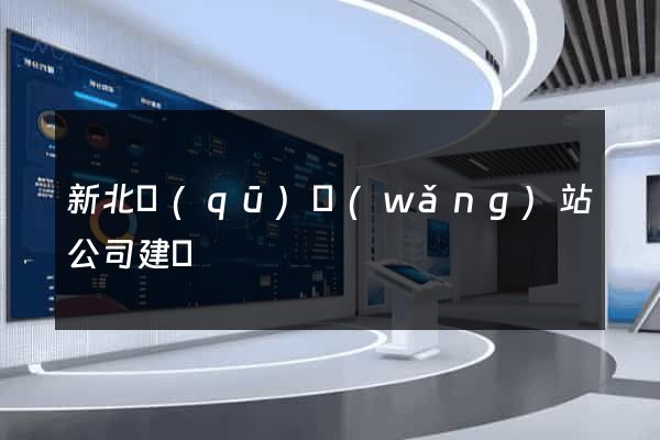 新北區(qū)網(wǎng)站公司建設