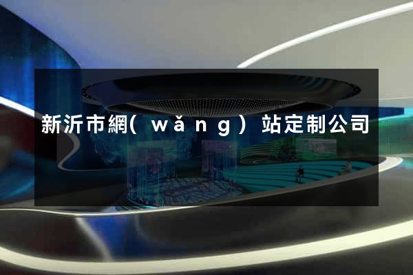 新沂市網(wǎng)站定制公司