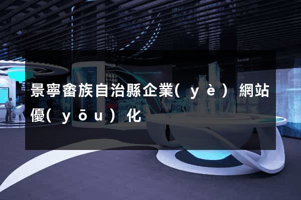 景寧畬族自治縣企業(yè)網站優(yōu)化