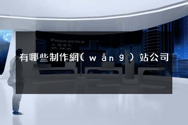 有哪些制作網(wǎng)站公司