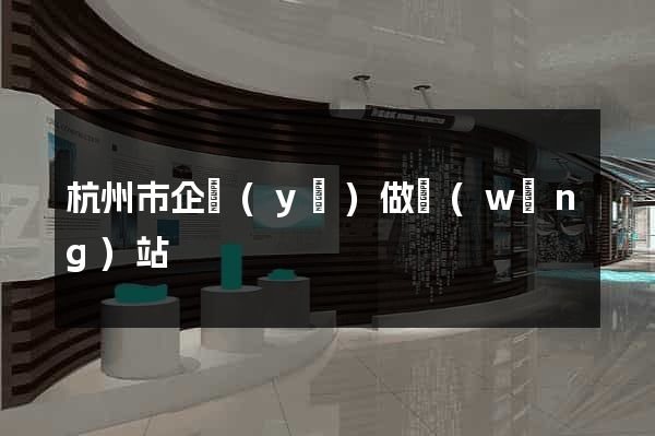 杭州市企業(yè)做網(wǎng)站