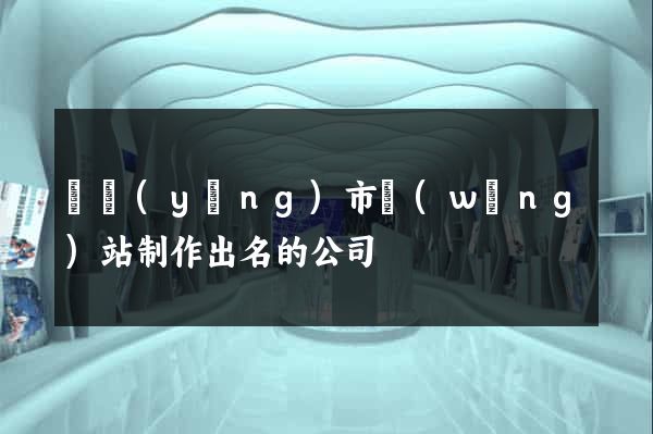 東陽(yáng)市網(wǎng)站制作出名的公司