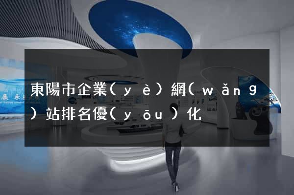 東陽市企業(yè)網(wǎng)站排名優(yōu)化