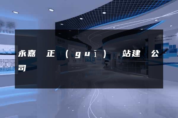 永嘉縣正規(guī)網站建設公司