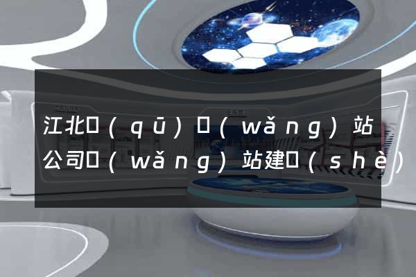 江北區(qū)網(wǎng)站公司網(wǎng)站建設(shè)