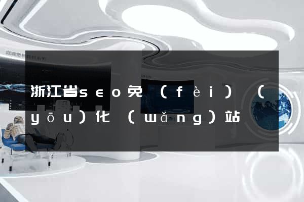 浙江省seo免費(fèi)優(yōu)化網(wǎng)站