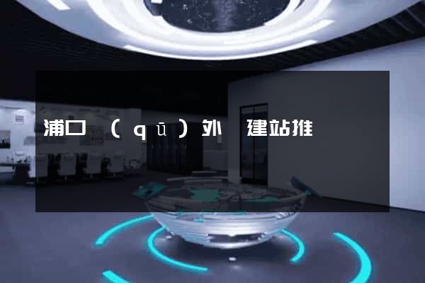 浦口區(qū)外貿建站推廣