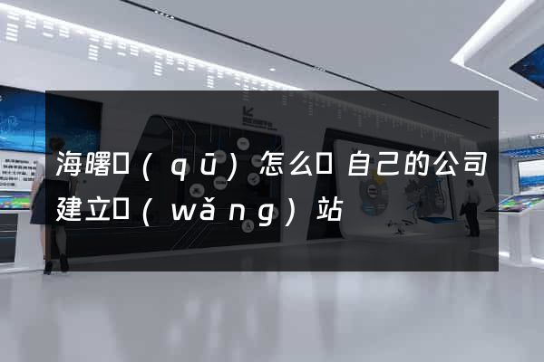 海曙區(qū)怎么給自己的公司建立網(wǎng)站