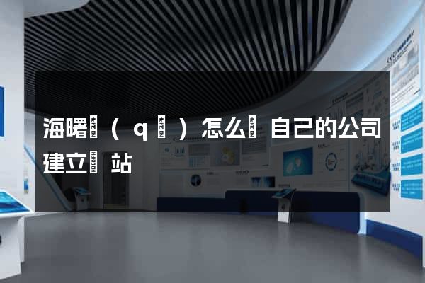 海曙區(qū)怎么給自己的公司建立網站