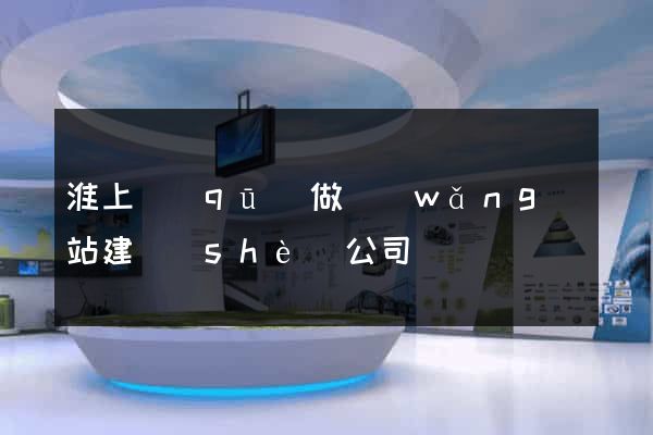 淮上區(qū)做網(wǎng)站建設(shè)公司