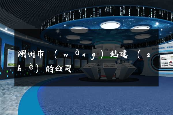 湖州市網(wǎng)站建設(shè)的公司