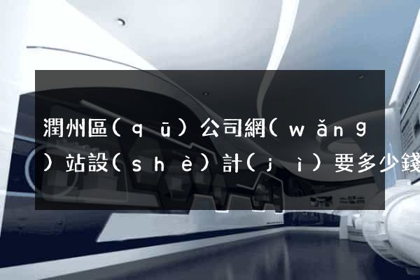 潤州區(qū)公司網(wǎng)站設(shè)計(jì)要多少錢