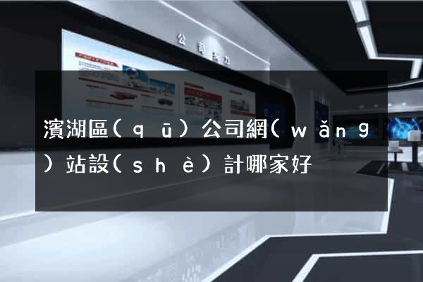 濱湖區(qū)公司網(wǎng)站設(shè)計哪家好