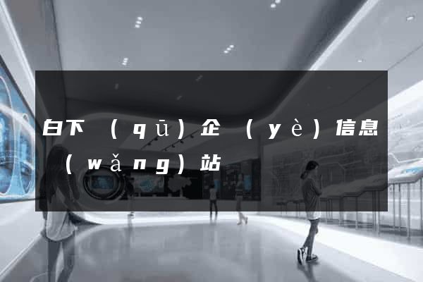 白下區(qū)企業(yè)信息網(wǎng)站
