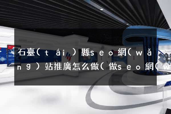 石臺(tái)縣seo網(wǎng)站推廣怎么做(做seo網(wǎng)站營(yíng)銷推廣)