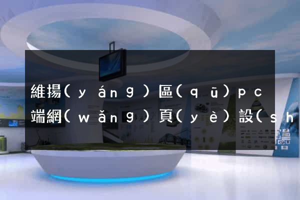 維揚(yáng)區(qū)pc端網(wǎng)頁(yè)設(shè)計(jì)公司