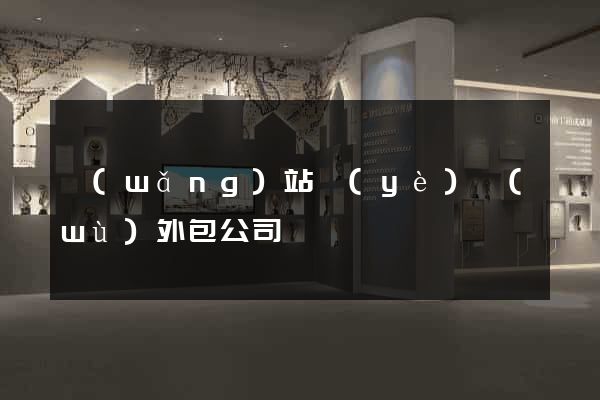 網(wǎng)站業(yè)務(wù)外包公司