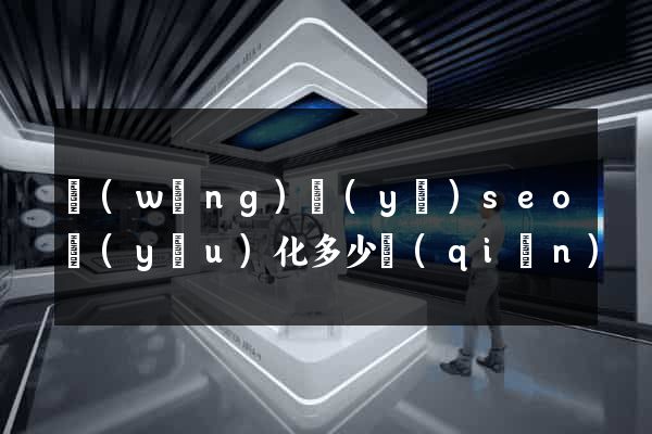 網(wǎng)頁(yè)seo優(yōu)化多少錢(qián)