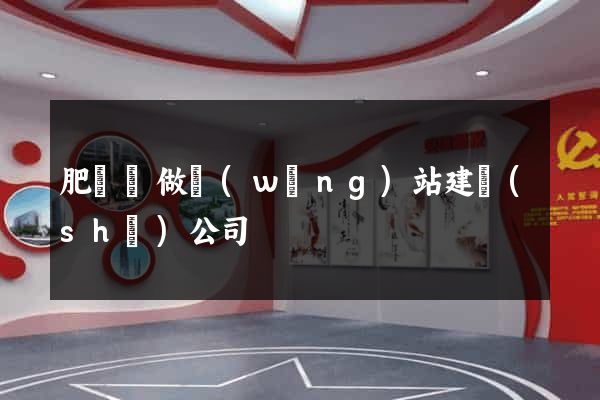 肥東縣做網(wǎng)站建設(shè)公司