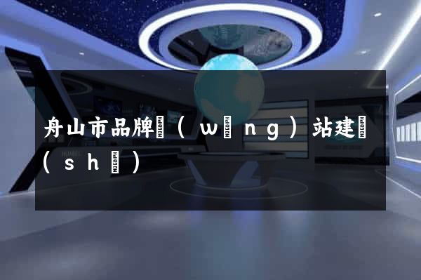 舟山市品牌網(wǎng)站建設(shè)